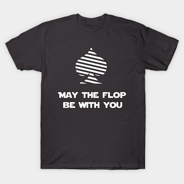 May The Flop Be With You Poker T-Shirt by guitar75